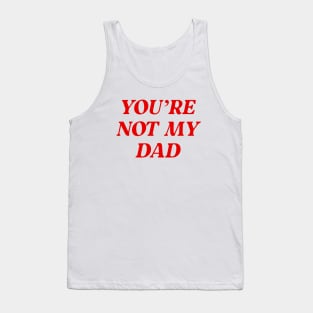 You're Not My Dad Funny Daddy Tank Top